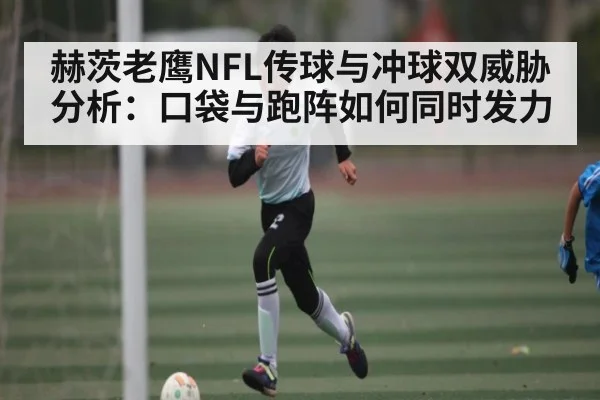 赫茨老鹰NFL传球与冲球双威胁分析:口袋与跑阵如何同时发力